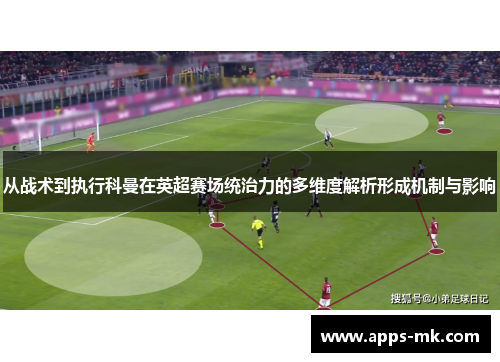 从战术到执行科曼在英超赛场统治力的多维度解析形成机制与影响 从战术到执行科曼在英超赛场统治力的多维度解析形成机制与影响