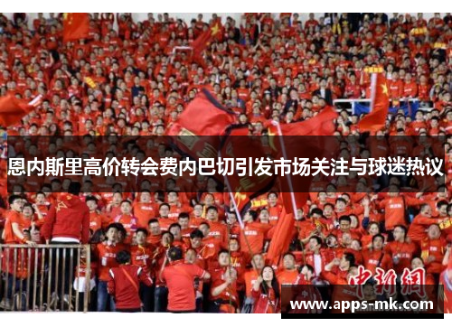 恩内斯里高价转会费内巴切引发市场关注与球迷热议