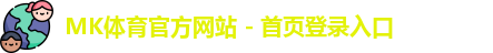 MK体育官方网站 - 首页登录入口